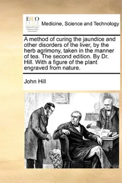 Livro A   Method of Curing the Jaundice and Other Disorders of the Liver, by the Herb Agrimony, Taken in the Manner of Tea. the Second Edition. by Dr. Hill. - Resumo, Resenha, PDF, etc.
