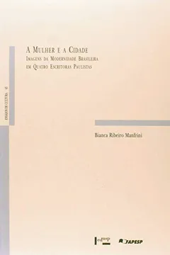 Livro A Mulher e a Cidade. Imagens da Modernidade Brasileira em Quatro Escritoras Paulistas - Resumo, Resenha, PDF, etc.
