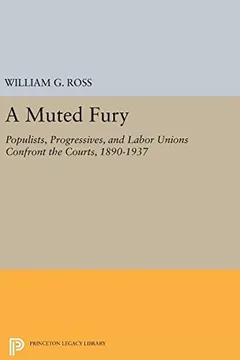 Livro A Muted Fury: Populists, Progressives, and Labor Unions Confront the Courts, 1890-1937 - Resumo, Resenha, PDF, etc.