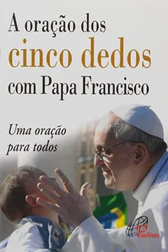 Livro A Oração dos Cinco Dedos com Papa Francisco. Uma Oração Para Todos - Resumo, Resenha, PDF, etc.