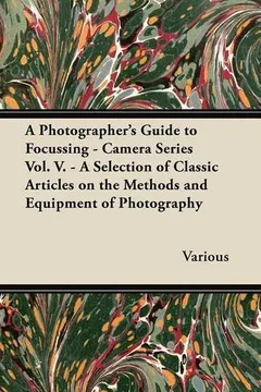 Livro A Photographer's Guide to Focussing - Camera Series Vol. V. - A Selection of Classic Articles on the Methods and Equipment of Photography - Resumo, Resenha, PDF, etc.