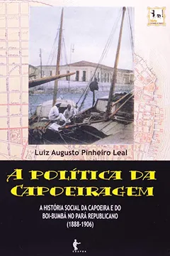 Livro A Política Da Capoeiragem. História Social Da Capoeira Do Boi. Bumba No - Resumo, Resenha, PDF, etc.