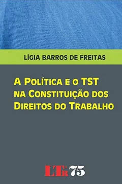 Livro A Política e o TST na Constituição dos Direitos do Trabalho - Resumo, Resenha, PDF, etc.