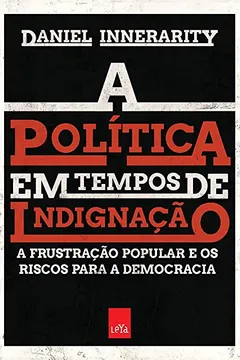 Livro A Política em Tempos de Indignação. A Frustração Popular e os Riscos Para a Democracia - Resumo, Resenha, PDF, etc.