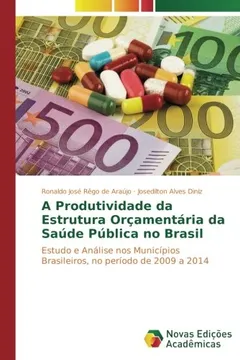 Livro A Produtividade da Estrutura Orçamentária da Saúde Pública no Brasil: Estudo e Análise nos Municípios Brasileiros, no período de 2009 a 2014 - Resumo, Resenha, PDF, etc.