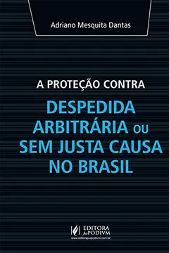 Livro A Proteção Contra Despedida Arbitrária ou sem Justa Causa no Brasil - Resumo, Resenha, PDF, etc.