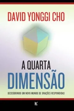 Livro A Quarta Dimensão. Descobrindo Um Novo Mundo de Orações Respondidas - Resumo, Resenha, PDF, etc.