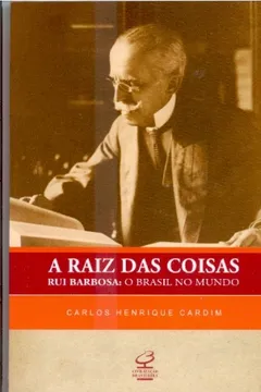 Livro A Raiz Das Coisas. Rui Barbosa. O Brasil No Mundo - Resumo, Resenha, PDF, etc.