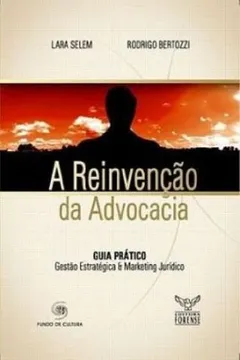 Livro A Reinvenção Da Advocacia. Guia Pratico De Gestão Estrategica E Marketing Juridico - Resumo, Resenha, PDF, etc.