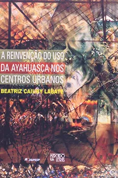 Livro A Reinvenção do Uso da Ayahuasca em Centros Urbanos - Resumo, Resenha, PDF, etc.