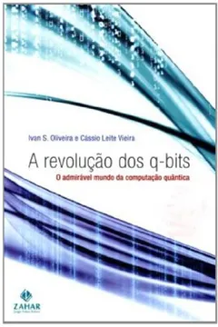 Livro A Revolução dos Q-Bits. O Admirável Mundo da Computação Quântica - Resumo, Resenha, PDF, etc.