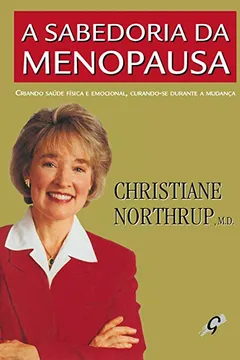 Livro A Sabedoria da Menopausa. Curando e Criando Saúde Física e Emocional - Resumo, Resenha, PDF, etc.