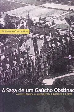 Livro A Saga De Um Gaúcho Obstinado. A Incrível História De Quem Perdeu A Querência E O Nome - Resumo, Resenha, PDF, etc.