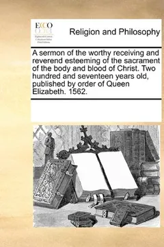Livro A   Sermon of the Worthy Receiving and Reverend Esteeming of the Sacrament of the Body and Blood of Christ. Two Hundred and Seventeen Years Old, Publi - Resumo, Resenha, PDF, etc.