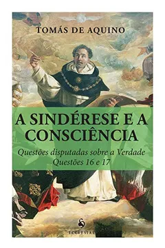 Livro A Sindérese e a Consciência. Questões Disputadas Sobre a Verdade. Questões 16 e 17 - Resumo, Resenha, PDF, etc.