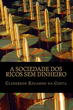Capa do livro A Sociedade DOS Ricos Sem Dinheiro: Ideologia, Hegemonia Capitalista E O Mito Do Sucesso Escolar