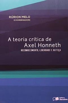 Livro A Teoria Crítica de Axel Honneth. Reconhecimento, Liberdade e Justiça - Resumo, Resenha, PDF, etc.