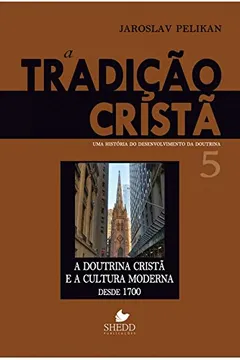 Livro A Tradição Cristã. Uma História do Desenvolvimento da Doutrina - Volume 5 - Resumo, Resenha, PDF, etc.