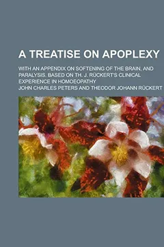 Capa do livro A Treatise on Apoplexy; With an Appendix on Softening of the Brain, and Paralysis. Based on Th. J. R Ckert's Clinical Experience in Homoeopathy