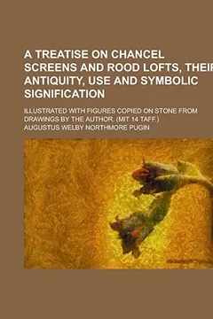 Livro A Treatise on Chancel Screens and Rood Lofts, Their Antiquity, Use and Symbolic Signification; Illustrated with Figures Copied on Stone from Drawings by the Author. (Mit 14 Taff.) - Resumo, Resenha, PDF, etc.