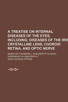 Livro A Treatise on Internal Diseases of the Eyes, Including; Diseases of the Iris, Crystalline Lens, Choroid Retina, and Optic Nerve. Based on Theodore J. Rueckert's Clinical Experience in Hom*opathy. - Resumo, Resenha, PDF, etc.