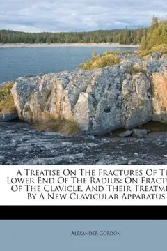 Livro A Treatise on the Fractures of the Lower End of the Radius: On Fractures of the Clavicle, and Their Treatment by a New Clavicular Apparatus - Resumo, Resenha, PDF, etc.
