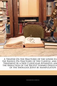 Livro A   Treatise on the Fractures of the Lower End of the Radius: On Fractures of the Clavicle, and Their Treatment by a New Clavicular Apparatus; And on - Resumo, Resenha, PDF, etc.