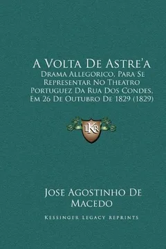 Capa do livro A VOLTA de Astre'a: Drama Allegorico, Para Se Representar No Theatro Portuguez Da Rua DOS Condes, Em 26 de Outubro de 1829 (1829)