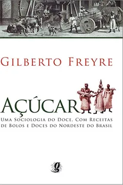 Livro Açúcar. Uma Sociologia do Doce, com Receitas de Bolos do Nordeste do Brasil - Resumo, Resenha, PDF, etc.