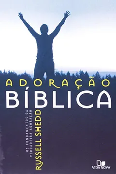 Livro Adoração Bíblica. Os Fundamentos da Verdadeira Adoração - Resumo, Resenha, PDF, etc.