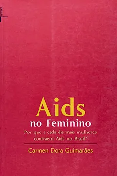 Livro Aids no Feminino. Por que a Cada dia Mais Mulheres Contraem Aids no Brasil? - Resumo, Resenha, PDF, etc.