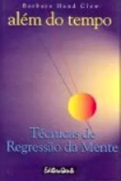Livro Alem Do Tempo. Tecnicas De Regressao Da Mente - Resumo, Resenha, PDF, etc.