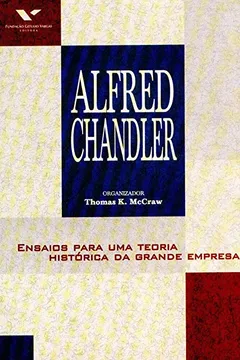 Livro Alfred Chandler. Ensaios Para Uma Teoria Histórica da Grande Empresa - Resumo, Resenha, PDF, etc.