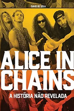 Livro Alice in Chains. A História não Revelada - Resumo, Resenha, PDF, etc.