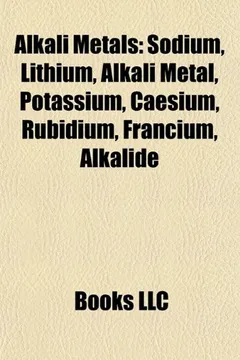 Livro Alkali Metals: Sodium, Lithium, Alkali Metal, Potassium, Caesium, Rubidium, Francium, Ununennium, Alkalide, Alkali Halide - Resumo, Resenha, PDF, etc.
