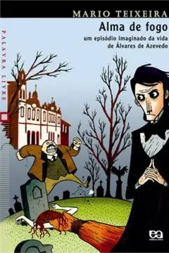 Livro Alma de Fogo. Um Episódio Imaginado da Vida de Alvares de Azevedo - Resumo, Resenha, PDF, etc.