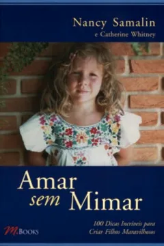 Livro Amar sem Mimar. 100 Dicas Incríveis Para Criar Filhos Maravilhosos - Resumo, Resenha, PDF, etc.