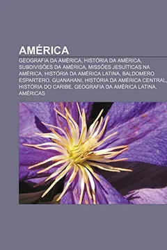 Livro America: Geografia Da America, Historia Da America, Subdivisoes Da America, Missoes Jesuiticas Na America, Historia Da America - Resumo, Resenha, PDF, etc.