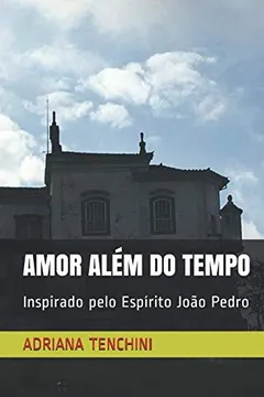 Livro Amor Além Do Tempo: Inspirado Pelo Espírito João Pedro - Resumo, Resenha, PDF, etc.