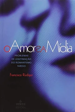 Livro Amor E A Midia, O: Problemas De Legitimacao Do Romantismo Tardio - Resumo, Resenha, PDF, etc.