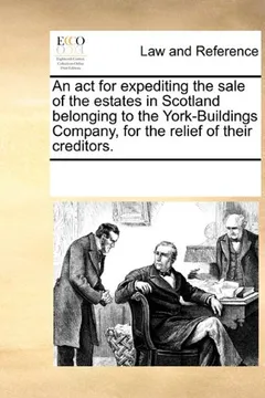 Livro An ACT for Expediting the Sale of the Estates in Scotland Belonging to the York-Buildings Company, for the Relief of Their Creditors. - Resumo, Resenha, PDF, etc.