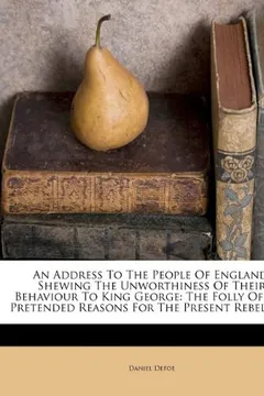 Livro An  Address to the People of England: Shewing the Unworthiness of Their Behaviour to King George: The Folly of the Pretended Reasons for the Present R - Resumo, Resenha, PDF, etc.