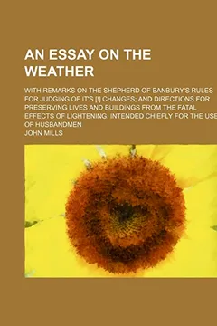 Livro An Essay on the Weather; With Remarks on the Shepherd of Banbury's Rules for Judging of It's [!] Changes and Directions for Preserving Lives and ... Intended Chiefly for the Use of Husbandmen - Resumo, Resenha, PDF, etc.