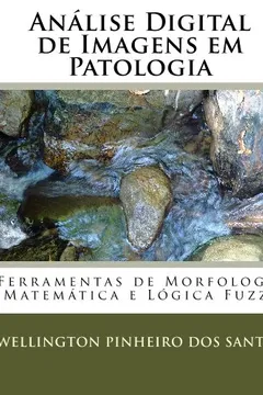 Livro Analise Digital de Imagens Em Patologia: Ferramentas de Morfologia Matematica E Logica Fuzzy - Resumo, Resenha, PDF, etc.