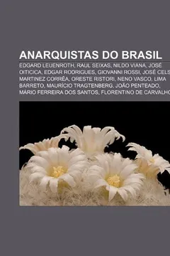 Livro Anarquistas do Brasil: Edgard Leuenroth, Raul Seixas, Nildo Viana, José Oiticica, Edgar Rodrigues, Giovanni Rossi, José Celso Martinez Corrêa - Resumo, Resenha, PDF, etc.
