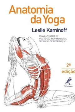 Livro Anatomia da Yoga. Guia Ilustrado de Posturas, Movimentos e Técnicas de Respiração - Resumo, Resenha, PDF, etc.