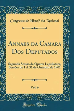 Livro Annaes da Camara Dos Deputados, Vol. 6: Segunda Sessão da Quarta Legislatura, Sessões de 1 A 31 de Outubro de 1901 (Classic Reprint) - Resumo, Resenha, PDF, etc.