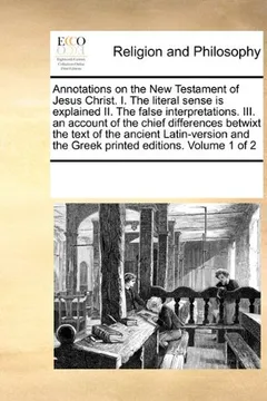 Livro Annotations on the New Testament of Jesus Christ. I. the Literal Sense Is Explained II. the False Interpretations. III. an Account of the Chief ... and the Greek Printed Editions. Volume 1 of 2 - Resumo, Resenha, PDF, etc.