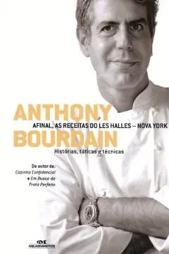 Livro Anthony Bourdain. Afinal, As Receitas Do Les Halles. Nova York - Resumo, Resenha, PDF, etc.