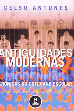 Livro Antiguidades Modernas. Crônicas do Cotidiano Escolar - Resumo, Resenha, PDF, etc.